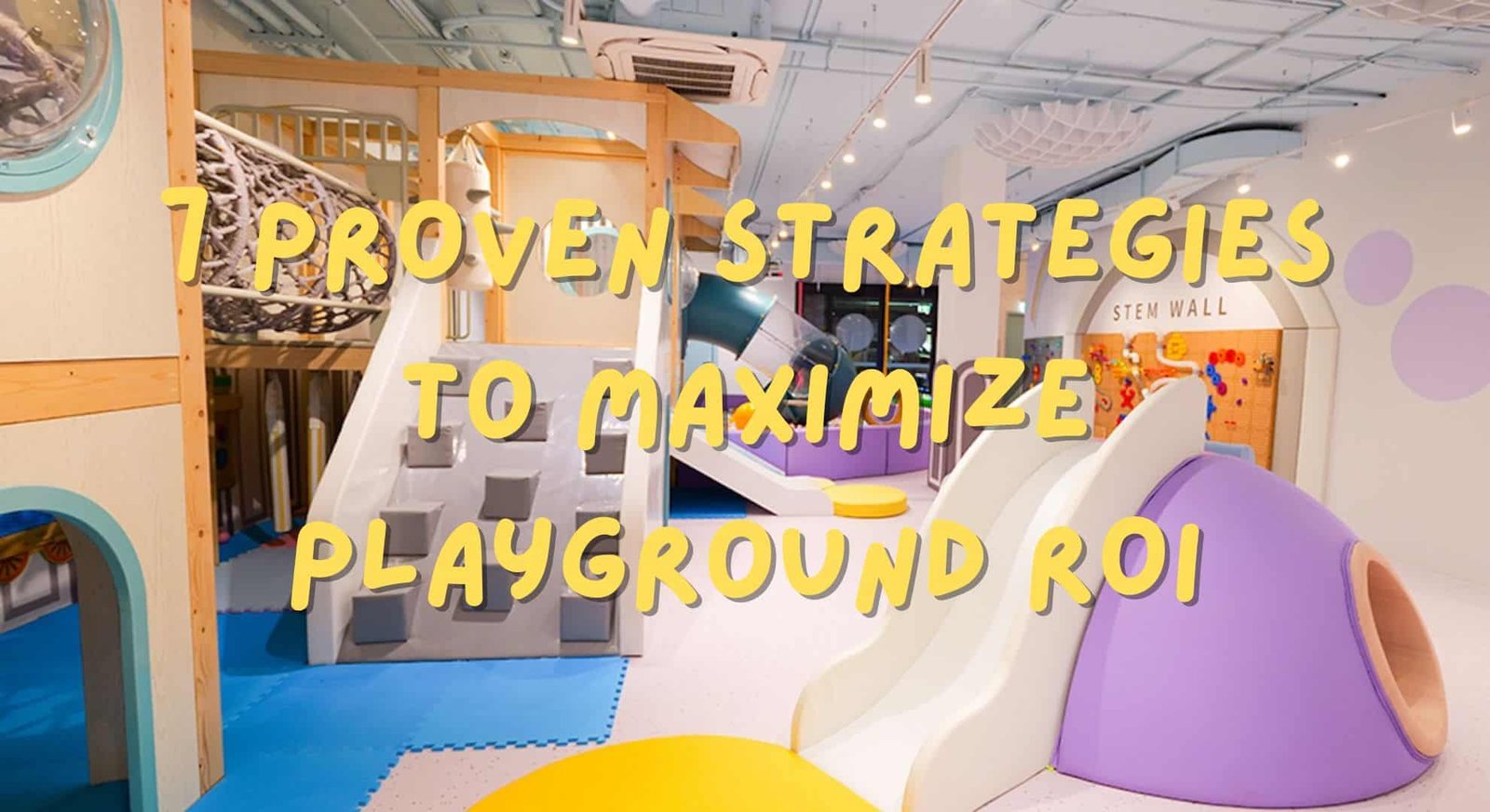 7 Proven Strategies to Maximize Your Indoor Playground’s ROI 7 Proven Strategies to Maximize Your Indoor Playground’s ROI