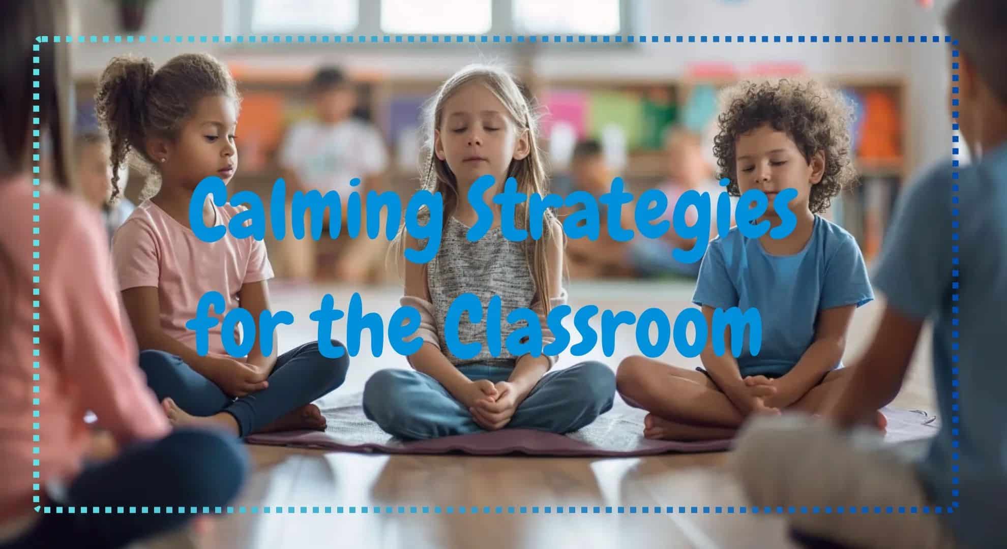 15 Calming Strategies for the Classroom 15 Calming Strategies for the Classroom